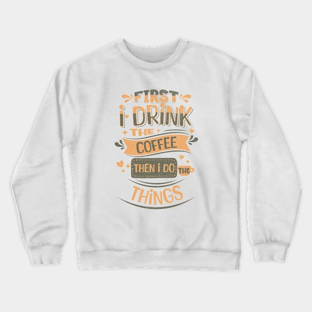 First I drink the coffee then I do the things Crewneck Sweatshirt by lakokakr